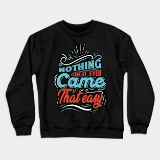 Nothing Great Ever Came That Easy Crewneck Sweatshirt